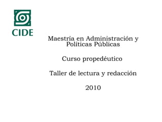 Maestría en Administración y Políticas Públicas Curso propedéutico  Taller de lectura y redacción 2010 