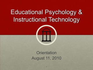 Educational Psychology & Instructional Technology Orientation August 11, 2010 1 