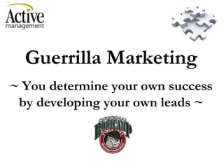 Guerrilla Marketing ~ You determine your own success by developing your own leads ~ 2006 Copyright Active Management & Australian Fitness Network. Active Management – Providing the missing pieces to successful business management. 