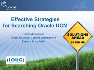 Effective Strategies for Searching Oracle UCM Fishbowl Solutions Oracle Universal Content Management Experts Since 1999 
