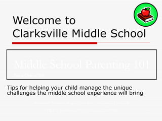 Welcome to  Clarksville Middle School Tips for helping your child manage the unique challenges the middle school experience will bring Middle School Parenting 101 Parent Class of 2010 Presented Thursday August 26th 8:30 - 9:30 am at Clarksville Click or press space bar to advance each slide 