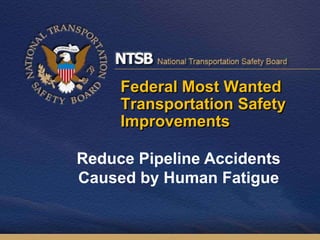 Federal Most Wanted Transportation Safety ImprovementsReduce Pipeline Accidents Caused by Human Fatigue