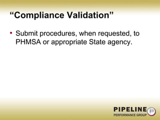 “Compliance Validation”Submit procedures, when requested, to PHMSA or appropriate State agency.