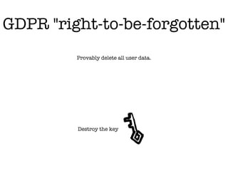 Destroy the key
Provably delete all user data.
GDPR "right-to-be-forgotten"
 
