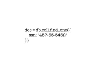 doc = db.coll.find_one({
ssn: "457-55-5462"
})
 