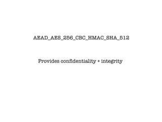 AEAD_AES_256_CBC_HMAC_SHA_512
Provides confidentiality + integrity
 