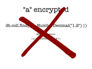 {
email: (encrypted),
pwd: (encrypted)
}
Email deterministic, pwd random, uses collection key
 