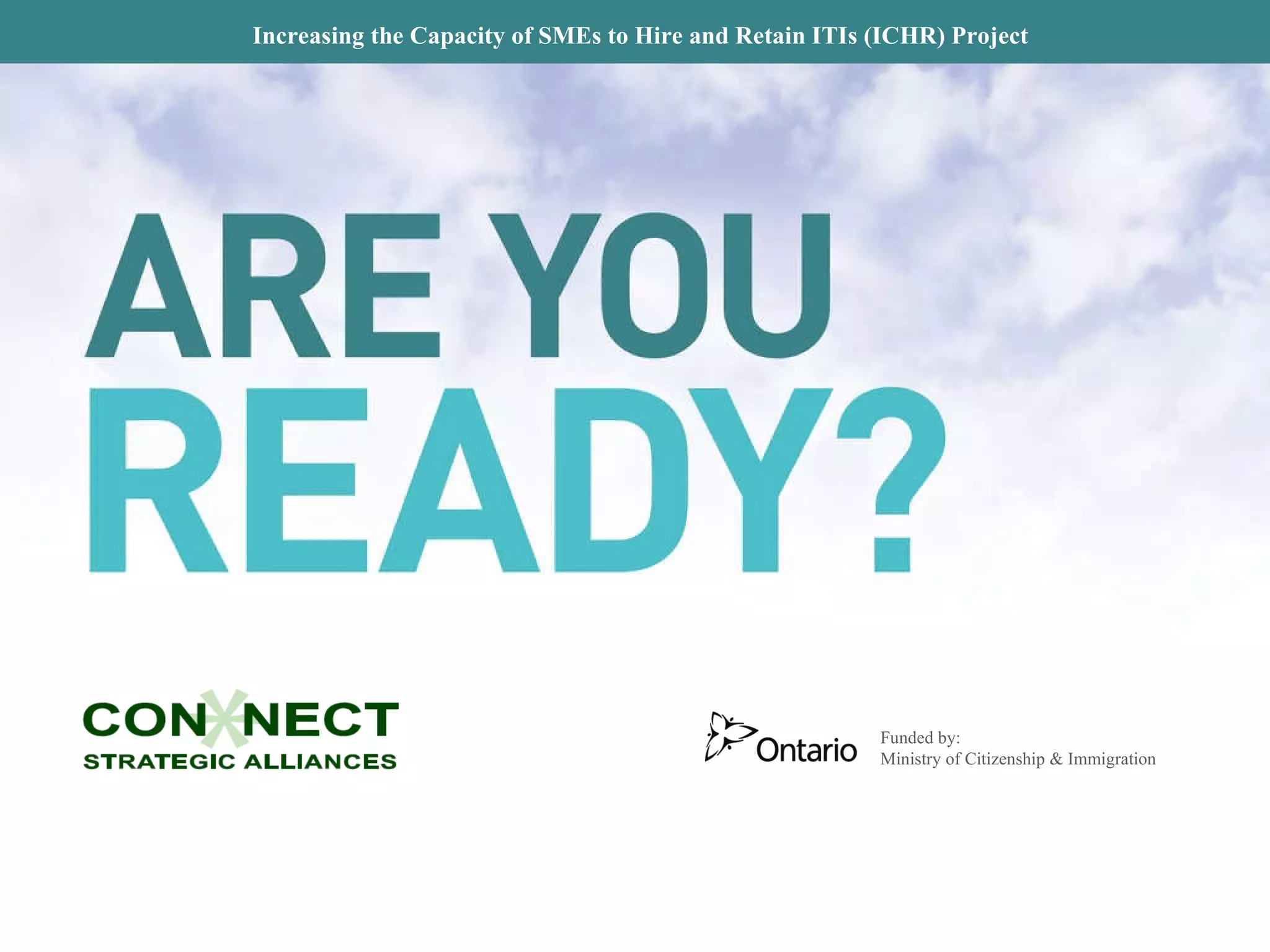 Increasing the Capacity of SMEs to Hire and Retain ITIs (ICHR) Project Funded by: Ministry of Citizenship & Immigration 