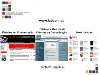 contacto:  [email_address] www.labcom.pt Biblioteca On Line de  Estudos em Comunicação Livros Labcom Ciências da Comunicação 