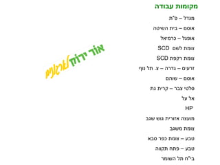 מקומות עבודה מגדל – פ " ת אוסם – בית השיטה אופגל – כרמיאל SCD  צומת לשם SCD   צומת רקפת זרעים – גדרה – צ .  תל נוף אוסם – שוהם סלטי צבר – קרית גת אל על  HP   מועצה אזורית גוש שגב צומת משגב טבע – צומת כפר סבא טבע – פתח תקווה בי " ח תל השומר 