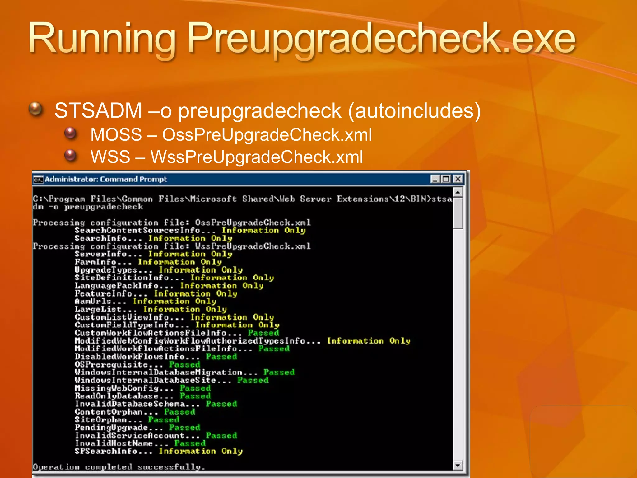 STSADM –o preupgradecheck (autoincludes) MOSS – OssPreUpgradeCheck.xml WSS – WssPreUpgradeCheck.xml 
