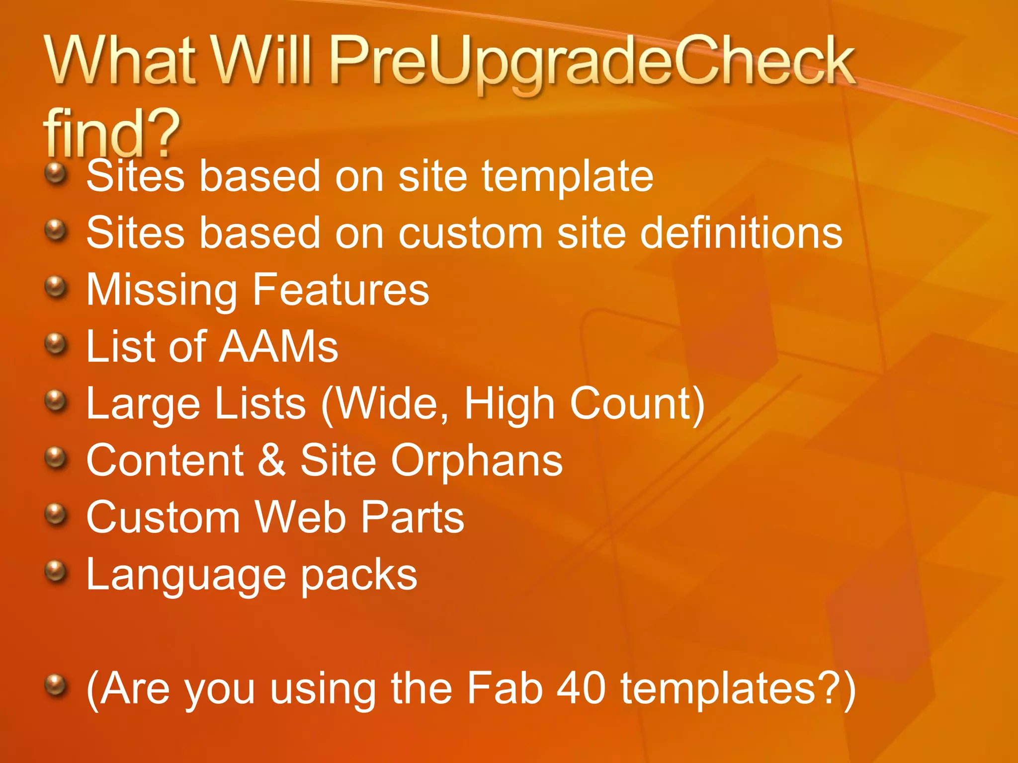 Sites based on site template Sites based on custom site definitions Missing Features List of AAMs Large Lists (Wide, High Count) Content & Site Orphans Custom Web Parts Language packs (Are you using the Fab 40 templates?) 