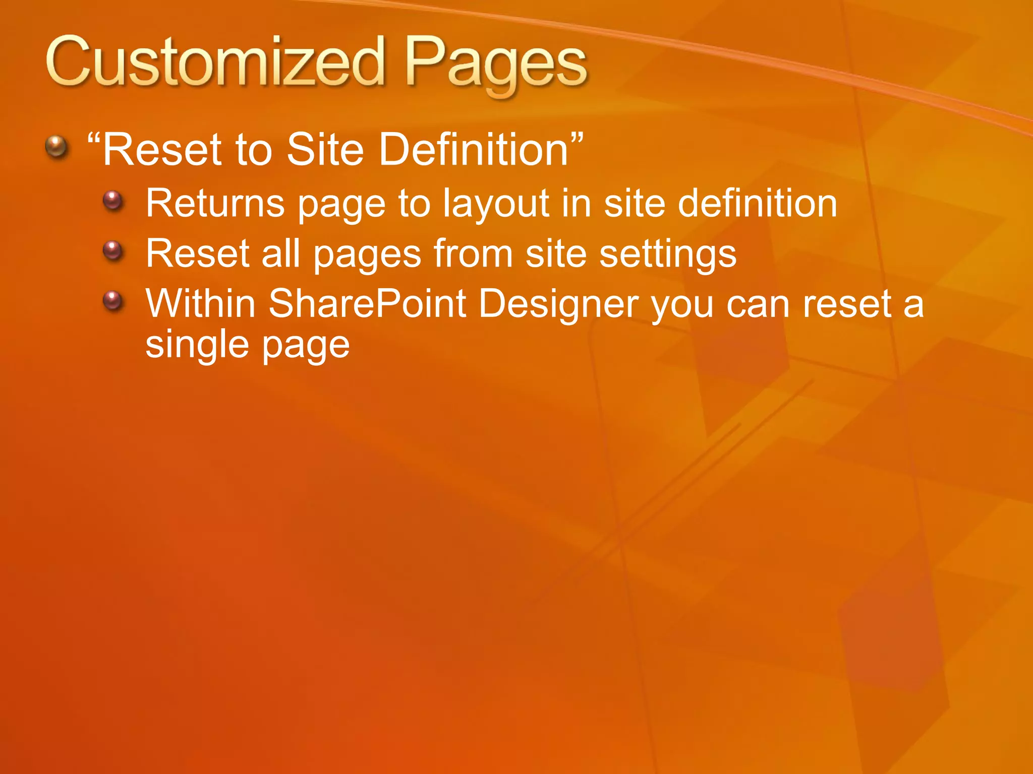 “ Reset to Site Definition”  Returns page to layout in site definition  Reset all pages from site settings Within SharePoint Designer you can reset a single page 