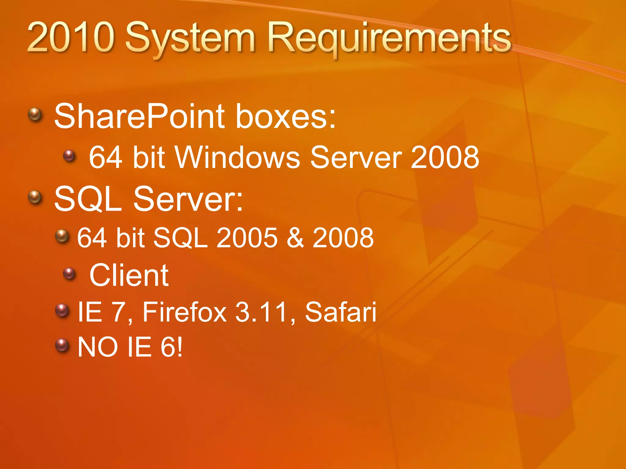 SharePoint boxes:  64 bit Windows Server 2008 SQL Server: 64 bit SQL 2005 & 2008 Client IE 7, Firefox 3.11, Safari  NO IE 6! 