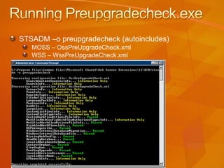 STSADM –o preupgradecheck (autoincludes) MOSS – OssPreUpgradeCheck.xml WSS – WssPreUpgradeCheck.xml 