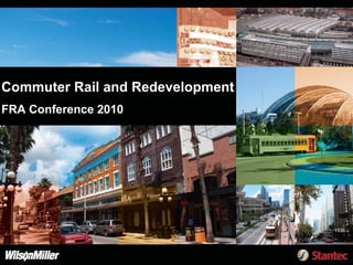 Commuter Rail and Redevelopment
FRA Conference 2010
 