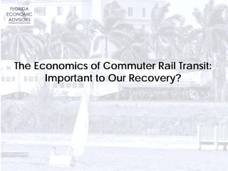 The Economics of Commuter Rail Transit:
      Important to Our Recovery?
 