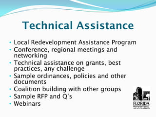 Technical Assistance
• Local Redevelopment Assistance Program
• Conference, regional meetings and
  networking
• Technical assistance on grants, best
  practices, any challenge
• Sample ordinances, policies and other
  documents
• Coalition building with other groups
• Sample RFP and Q’s
• Webinars
 