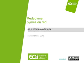 NOMBRE PROGRAMA / Nombre profesor www.eoi.es
es el momento de tejer
Redepyme,
pymes en red
septiembre de 2010
 