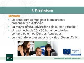 4. Prestigiosa Método Libertad para compaginar la enseñanza presencial y a distancia La mayor oferta universitaria de cursos virtuales  Un promedio de 20 a 30 horas de tutorías semanales en los Centros Asociados Lo mejor de lo presencial y lo virtual (Aulas AVIP) 