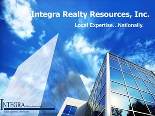 Integra Realty Resources, Inc. Local Expertise…Nationally. 