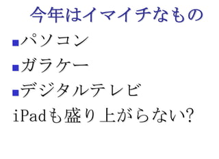 今年はイマイチなものパソコンガラケーデジタルテレビiPadも盛り上がらない?
