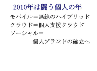 2010年は闘う個人の年モバイル＝無線のハイブリッドクラウド＝個人支援クラウドソーシャル＝　　　　個人ブランドの確立へ