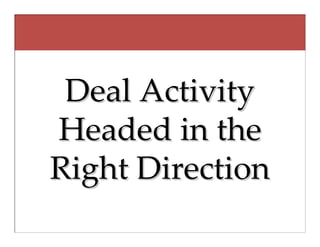 Deal Activity 
Headed in the 
Right Direction
 