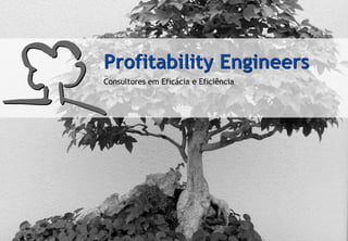 Profitability Engineers
                            Consultores em Eficácia e Eficiência




© Profitability Engineers                                          1
 