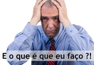 E o que é que eu faço ?!
© Profitability Engineers   38
 