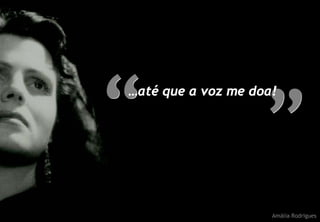 …até que a voz me doa!




                     Amália Rodrigues
 