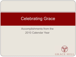 Accomplishments from the  2010 Calendar Year Celebrating Grace 