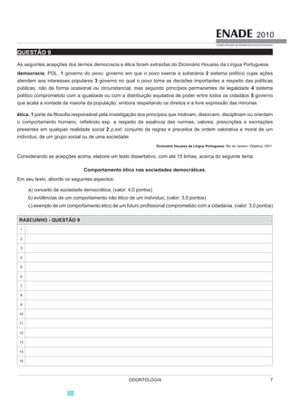 nesta segunda-feira, quando se comemora o Dia
Internacional da Mulher.
Segundo o trabalho, embasado na Pesquisa Mensal
de Emprego de 2009, nos diversos grupamentos de
atividade econômica, a escolaridade de nível superior
não aproxima os rendimentos recebidos por homens
H PXOKHUHV 3HOR FRQWUiULR D GLIHUHQoD DFHQWXDVH
No caso do comércio, por exemplo, a diferença de
UHQGLPHQWR SDUD SUR¿VVLRQDLV FRP HVFRODULGDGH GH RQ]H
anos ou mais de estudo é de R$ 616,80 a mais para
os homens. Quando a comparação é feita para o nível
VXSHULRU D GLIHUHQoD p GH 5  SDUD HOHV
Disponível em: http://oglobo.globo.com/economia/boachance/
mat/2010/03/08. Acesso em: 19 out. 2010 (com adaptações).
Considerando o tema abordado acima, analise as
D¿UPDo}HV VHJXLQWHV
I. 4XDQWR PDLRU R QtYHO GH DQiOLVH GRV LQGLFDGRUHV
GH JrQHURV PDLRU VHUi D SRVVLELOLGDGH GH
LGHQWL¿FDomR GD UHDOLGDGH YLYLGD SHODV PXOKHUHV
no mundo do trabalho e da busca por uma
SROtWLFD LJXDOLWiULD FDSD] GH VXSHUDU RV GHVD¿RV
das representações de gênero.
II. Conhecer direitos e deveres, no local de trabalho
H QD YLGD FRWLGLDQD p VX¿FLHQWH SDUD JDUDQWLU D
alteração dos padrões de inserção das mulheres
no mercado de trabalho.
III. No Brasil, a desigualdade social das minorias
pWQLFDV GH JrQHUR H GH LGDGH QmR HVWi DSHQDV
circunscrita pelas relações econômicas, mas
DEUDQJH IDWRUHV GH FDUiWHU KLVWyULFRFXOWXUDO
IV. Desde a aprovação da Constituição de 1988, tem
havido incremento dos movimentos gerados no
âmbito da sociedade para diminuir ou minimizar
a violência e o preconceito contra a mulher, a
criança, o idoso e o negro.
e FRUUHWR DSHQDV R TXH VH D¿UPD HP
A I e II.
B II e IV.
C III e IV.
D I, II e III.
E I, III e IV.
QUESTÃO 5
2 PDSD DEDL[R UHSUHVHQWD DV iUHDV SRSXODFLRQDLV VHP
DFHVVR DR VDQHDPHQWR EiVLFR
Philippe Rekacewicz (Le Monde Diplomatique). Organização Mundial da
Saúde, 2006. Disponível em: http://www.google.com.br/mapas.
Acesso em: 28 ago. 2010.
Considerando o mapa apresentado, analise as
D¿UPDo}HV TXH VH VHJXHP
I. A globalização é fenômeno que ocorre de
maneira desigual entre os países, e o progresso
social independe dos avanços econômicos.
II. Existe relação direta entre o crescimento
da ocupação humana e o maior acesso ao
VDQHDPHQWR EiVLFR
III. Brasil, Rússia, Índia e China, países pertencentes
ao bloco dos emergentes, possuem percentual
da população com acesso ao saneamento
EiVLFR DEDL[R GD PpGLD PXQGLDO
IV. 2 PDLRU DFHVVR DR VDQHDPHQWR EiVLFR RFRUUH
em geral, em países desenvolvidos.
V. Para se analisar o índice de desenvolvimento
humano (IDH) de um país, deve-se diagnosticar
VXDV FRQGLo}HV EiVLFDV GH LQIUDHVWUXWXUD VHX
PIB per capita, a saúde e a educação.
e FRUUHWR DSHQDV R TXH VH D¿UPD HP
A I e II.
B I e III.
C II e V.
D III e IV.
E IV e V.
 