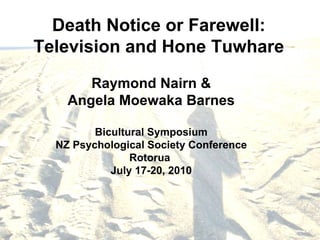 Death Notice or Farewell: Television and Hone Tuwhare Raymond Nairn & Angela Moewaka Barnes Bicultural Symposium NZ Psychological Society Conference Rotorua  July 17-20, 2010 
