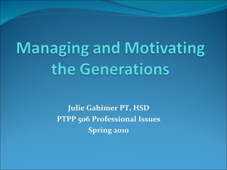 Julie Gahimer PT, HSD PTPP 506 Professional Issues Spring 2010 