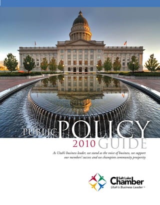 PublicPOLICY
        Guide       2010
     As Utah’s business leader, we stand as the voice of business, we support
             our members’ success and we champion community prosperity
 