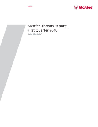 Report




McAfee Threats Report:
First Quarter 2010
By McAfee Labs™
 