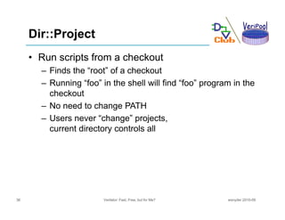 Dir::Project
     • Run scripts from a checkout
       – Fi d th “ t” of a checkout
         Finds the “root” f    h k t
 ...