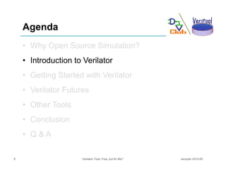 Agenda
    • Why Open Source Simulation?
    • Introduction to Verilator
    • Getting Started with Verilator
    • Verila...