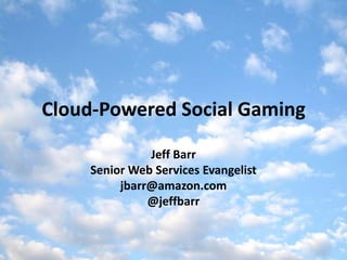 Cloud-Powered Social Gaming Jeff Barr Senior Web Services Evangelist jbarr@amazon.com @jeffbarr 