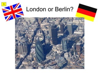 1

    London or Berlin?
 
