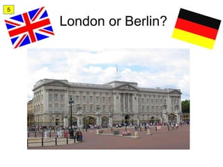 5

    London or Berlin?
 