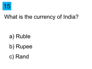 15
What is the currency of India?


  a) Ruble
  b) Rupee
  c) Rand
 