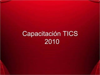 Capacitación TICS
       2010
 
