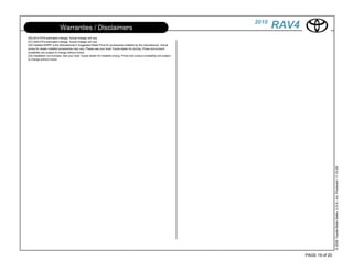 2010
                            Warranties / Disclaimers                                                                                     RAV4
[30] 2010 EPA-estimated mileage. Actual mileage will vary.
[31] 2009 EPA-estimated mileage. Actual mileage will vary.
[32] Installed MSRP is the Manufacturer's Suggested Retail Price for accessories installed by the manufacturer. Actual
prices for dealer installed accessories may vary. Please see your local Toyota dealer for pricing. Prices and product
availability are subject to change without notice.
[33] Installation not included. See your local Toyota dealer for installed pricing. Prices and product availability are subject
to change without notice.




                                                                                                                                                                © 2009 Toyota Motor Sales, U.S.A., Inc. Produced 11.19.09
                                                                                                                                                PAGE 19 of 20
 