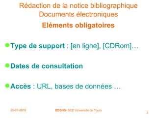 Rédaction de la notice bibliographique   Documents électroniques   Eléments obligatoires   Type de support  : [en ligne], [CDRom]… Dates de consultation Accès  : URL, bases de données … 