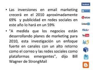 <ul><li>Las inversiones en email marketing crecerá en el 2010 aproximadamente 69%  y publicidad en redes sociales en este ...