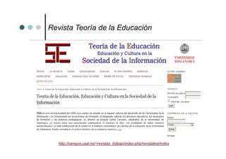 Revista Teoría de la Educación




   http://campus.usal.es/~revistas_trabajo/index.php/revistatesi/index
 