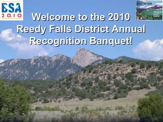 Welcome to the 2010 Reedy Falls District Annual Recognition Banquet! 