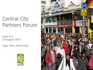 Central City Partners Forum Cape Sun 24 August 2010 Cape Town Partnership 